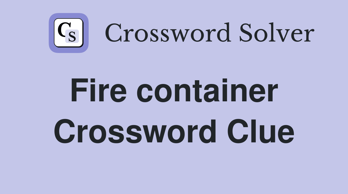 Fire container  Crossword Clue