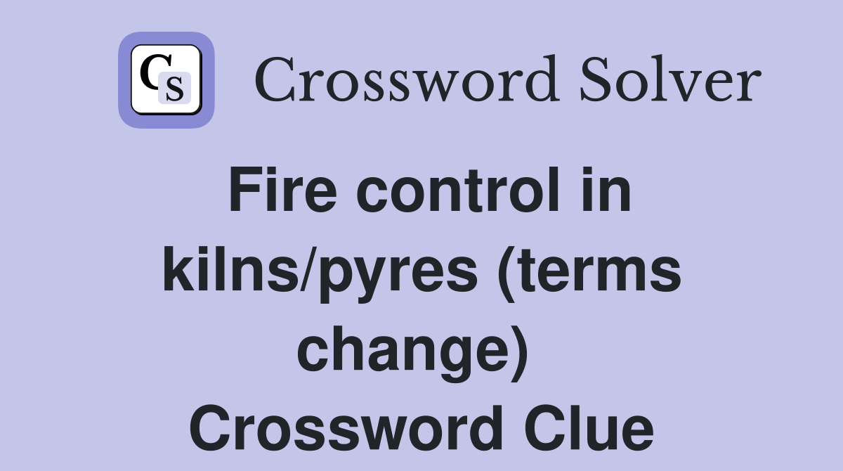 Fire control in kilns/pyres (terms change)  Crossword Clue