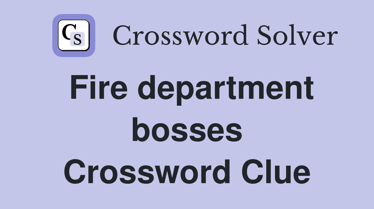 Fire department bosses Crossword Clue
