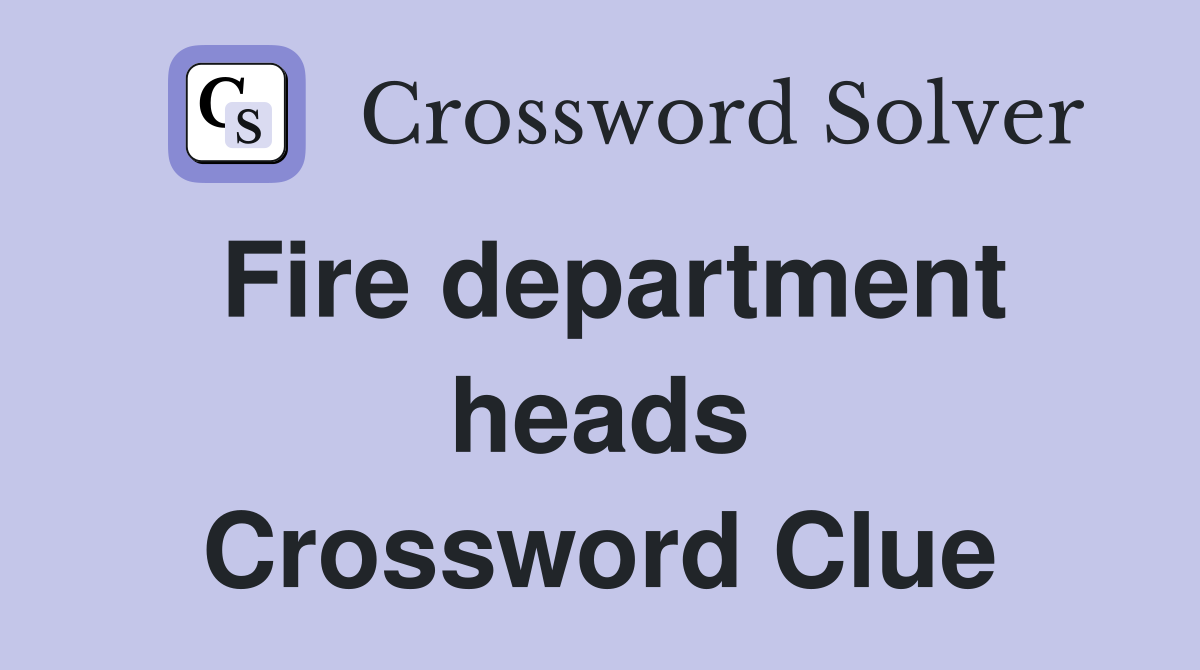 Fire department heads Crossword Clue