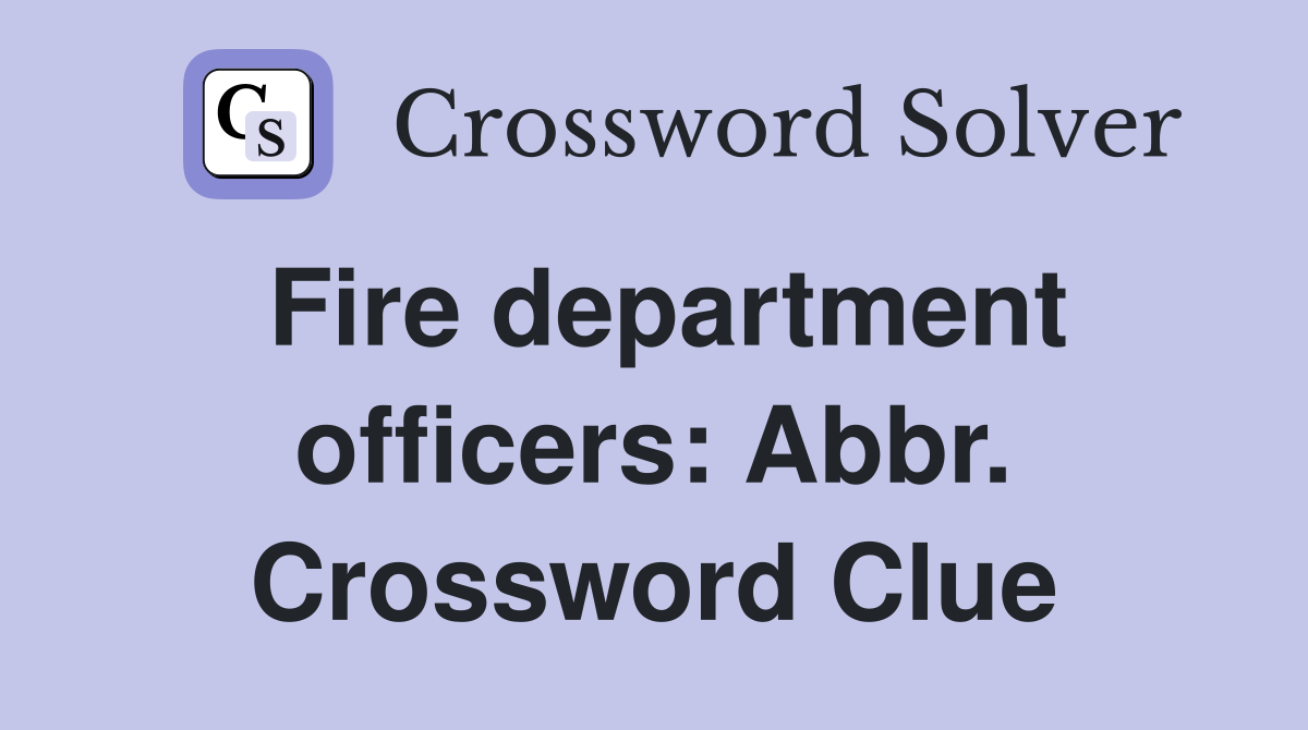 Fire department officers: Abbr. Crossword Clue