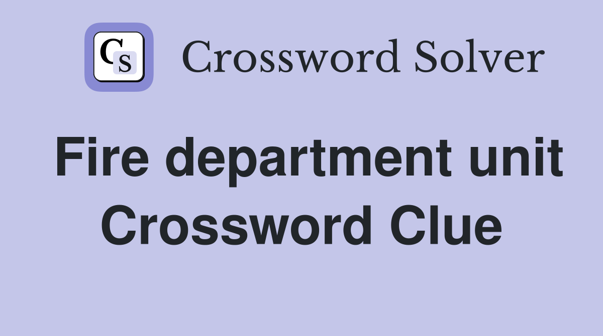 Fire department unit Crossword Clue