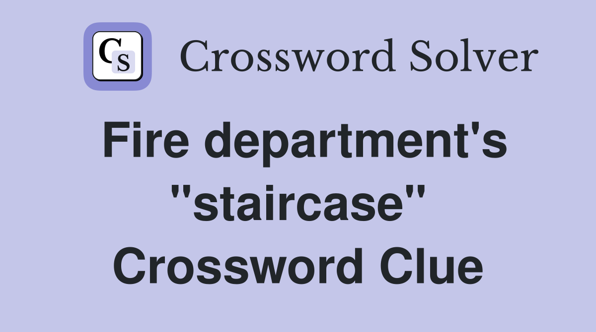 Fire department's "staircase" Crossword Clue