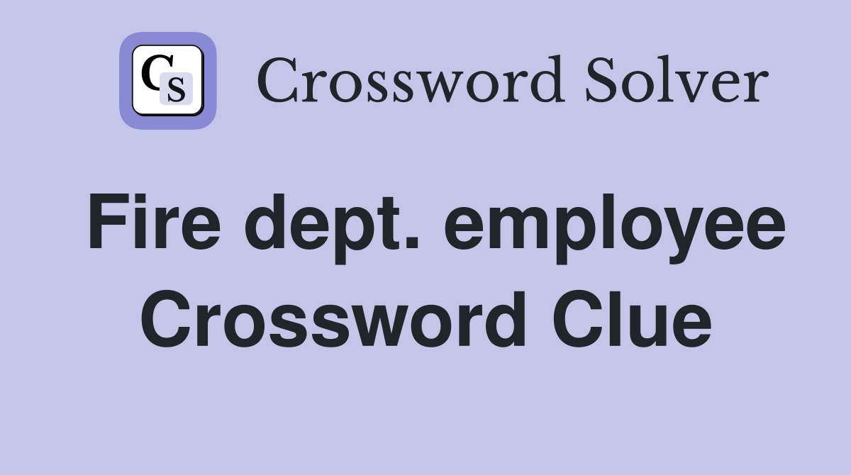 Fire dept. employee Crossword Clue