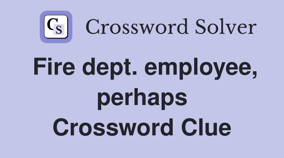 Fire dept. employee, perhaps Crossword Clue