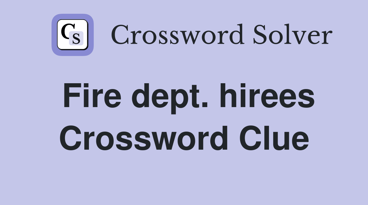 Fire dept. hirees Crossword Clue