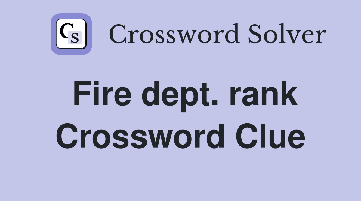 Fire dept. rank Crossword Clue