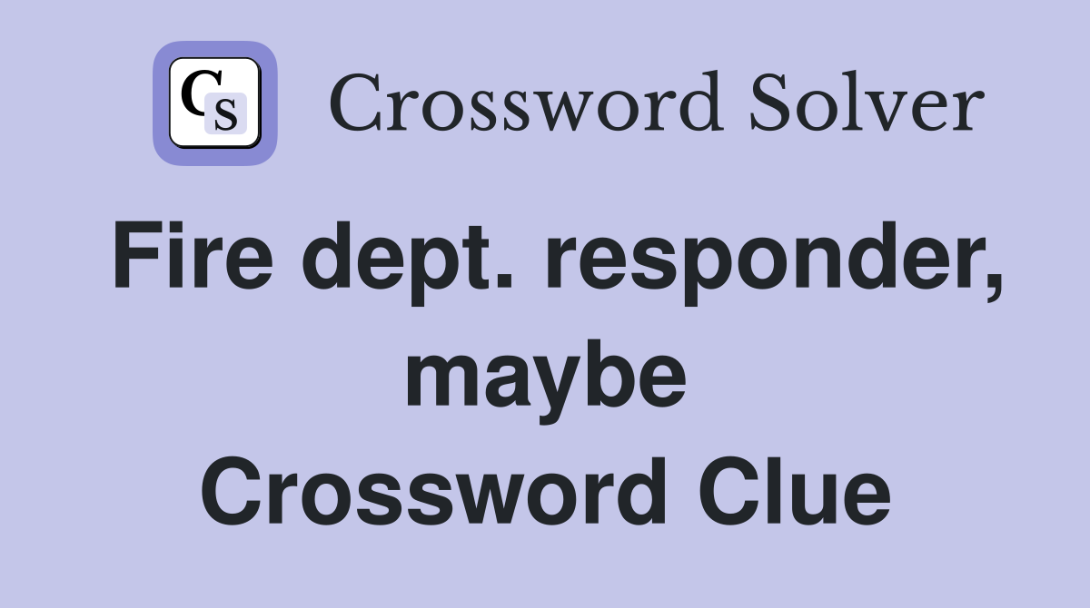 Fire dept. responder, maybe Crossword Clue