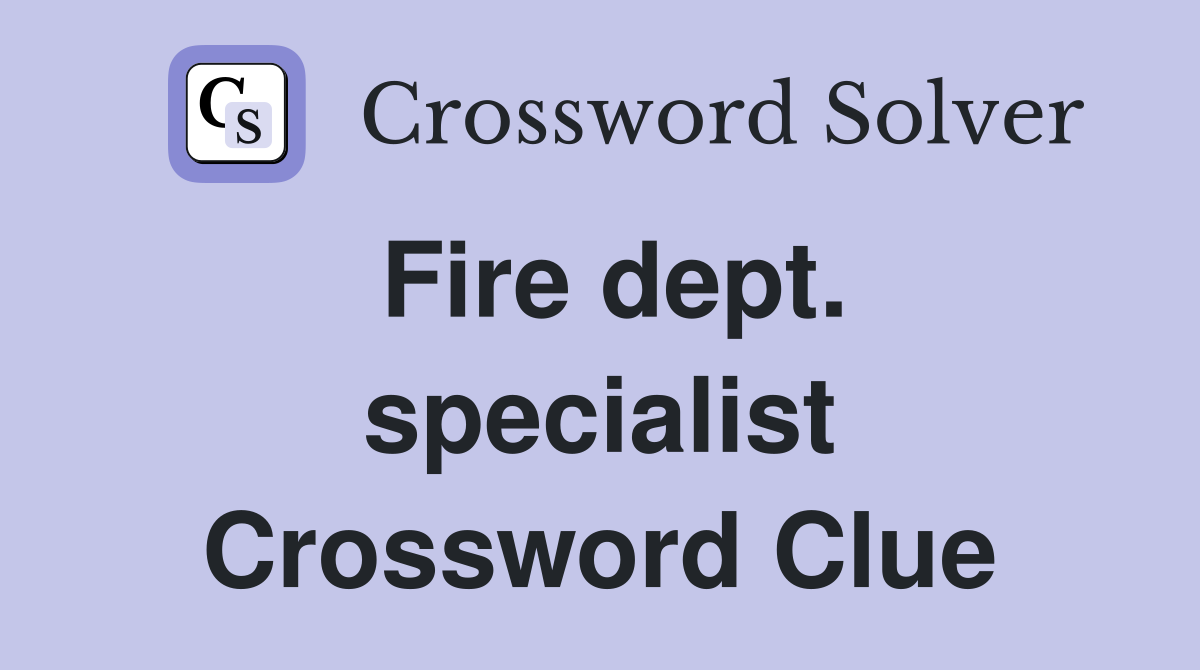 Fire dept. specialist Crossword Clue
