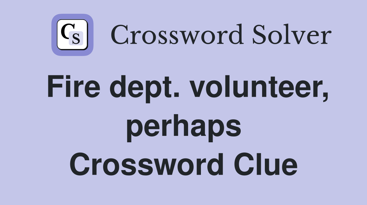 Fire dept. volunteer, perhaps Crossword Clue