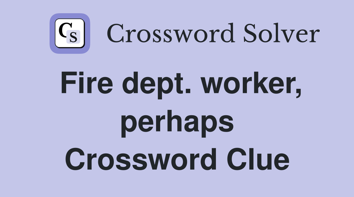 Fire dept. worker, perhaps Crossword Clue