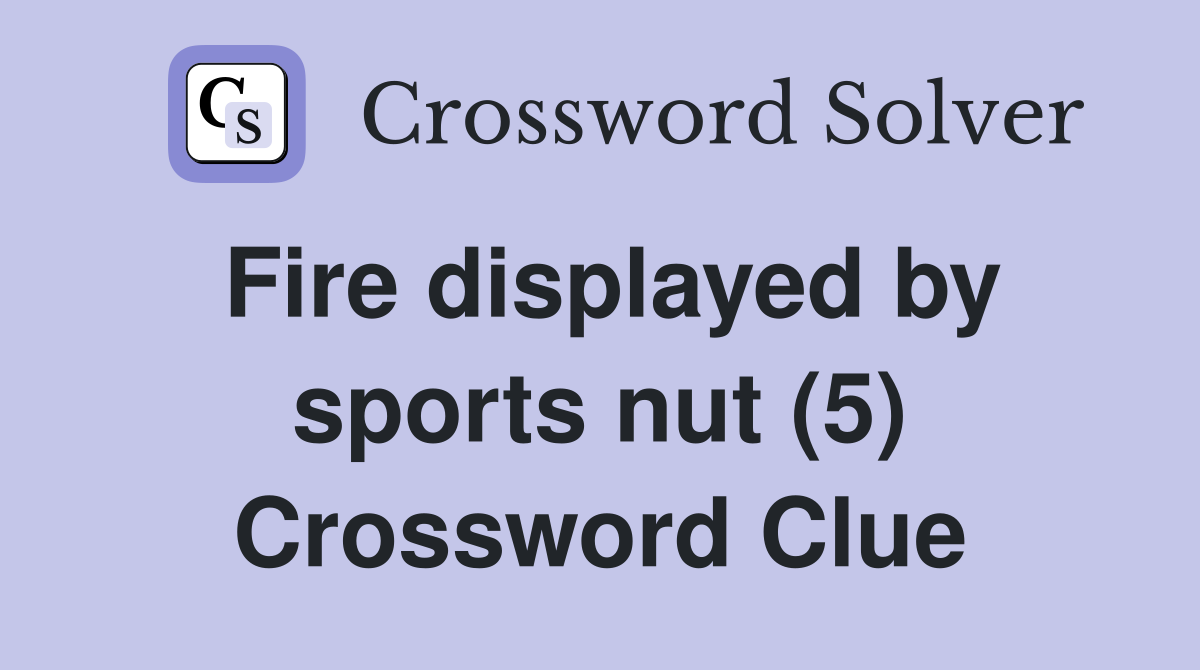 Fire displayed by sports nut (5) Crossword Clue