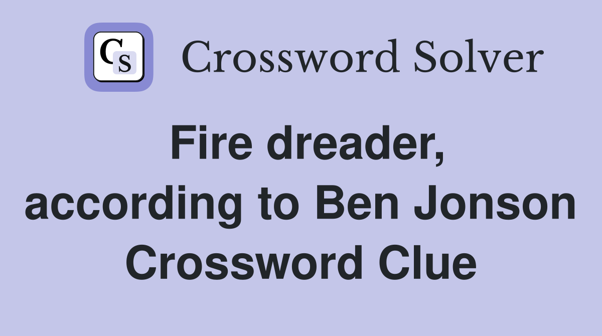 Fire dreader, according to Ben Jonson Crossword Clue
