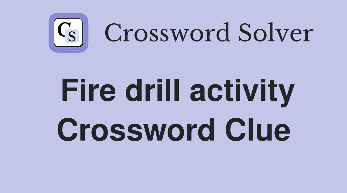 Fire drill activity Crossword Clue
