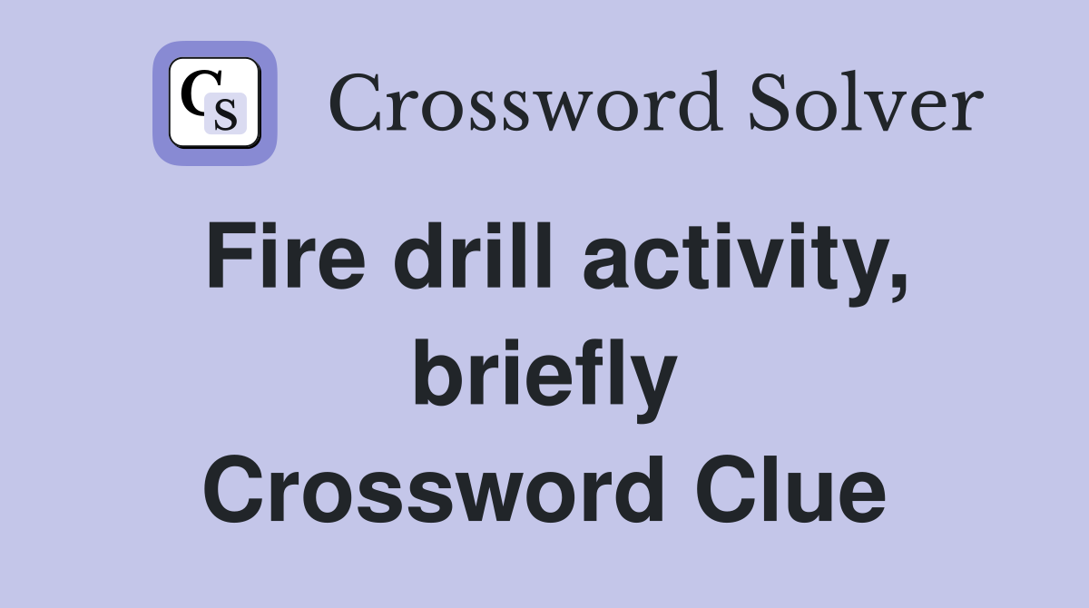Fire drill activity, briefly Crossword Clue