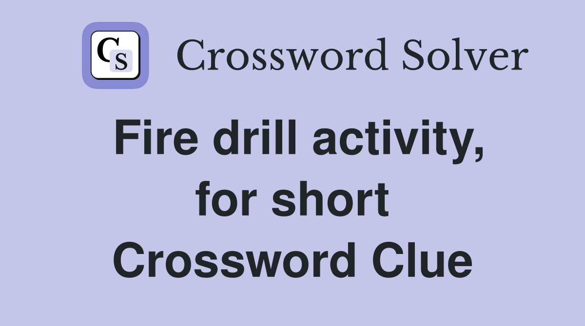 Fire drill activity, for short Crossword Clue