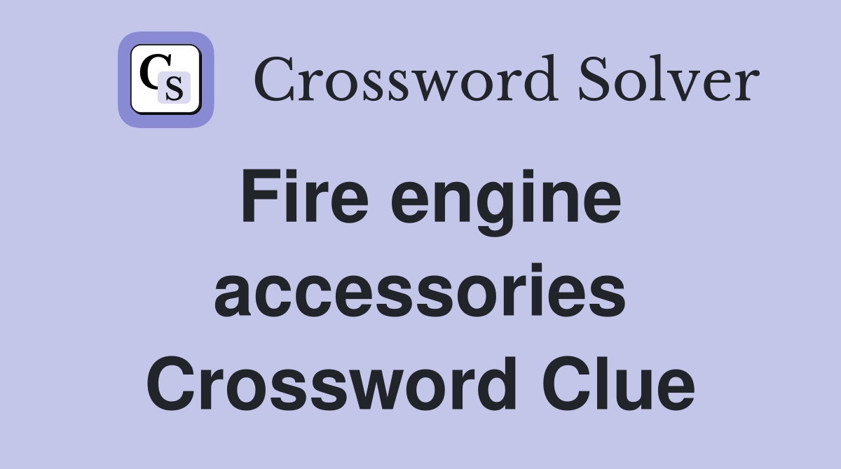 Fire engine accessories Crossword Clue