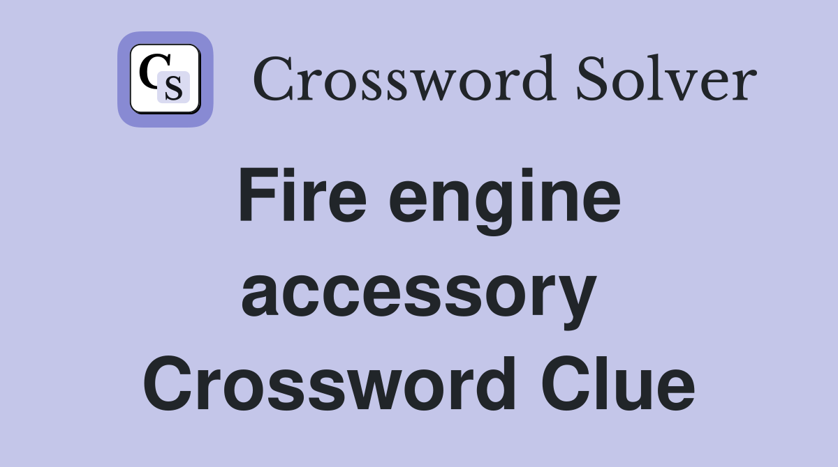 Fire engine accessory Crossword Clue