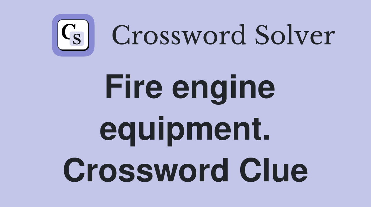 Fire engine equipment. Crossword Clue