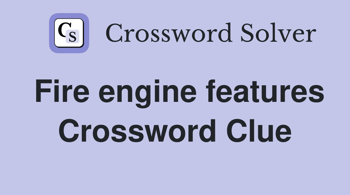 Fire engine features Crossword Clue