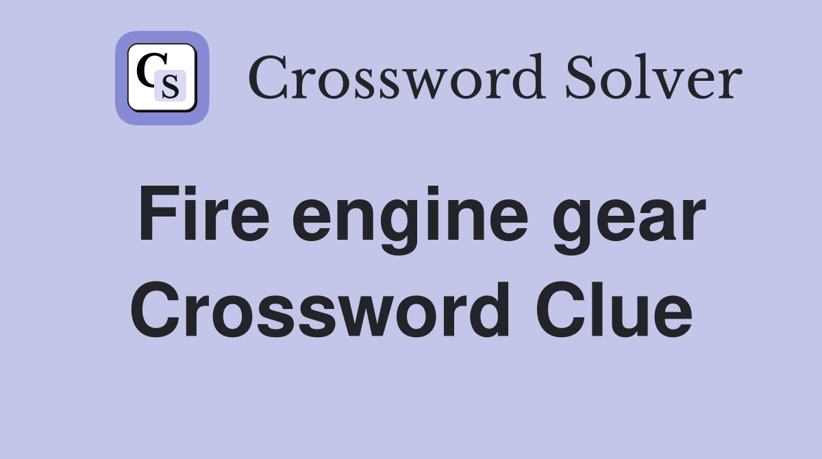 Fire engine gear Crossword Clue