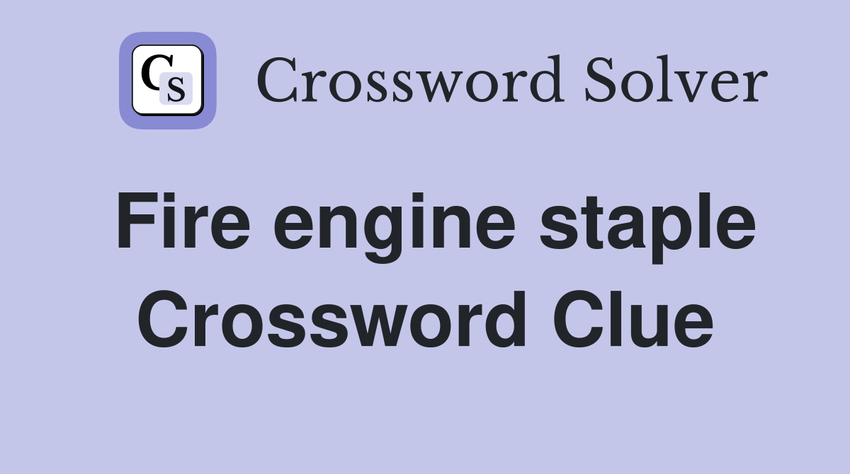 Fire engine staple Crossword Clue