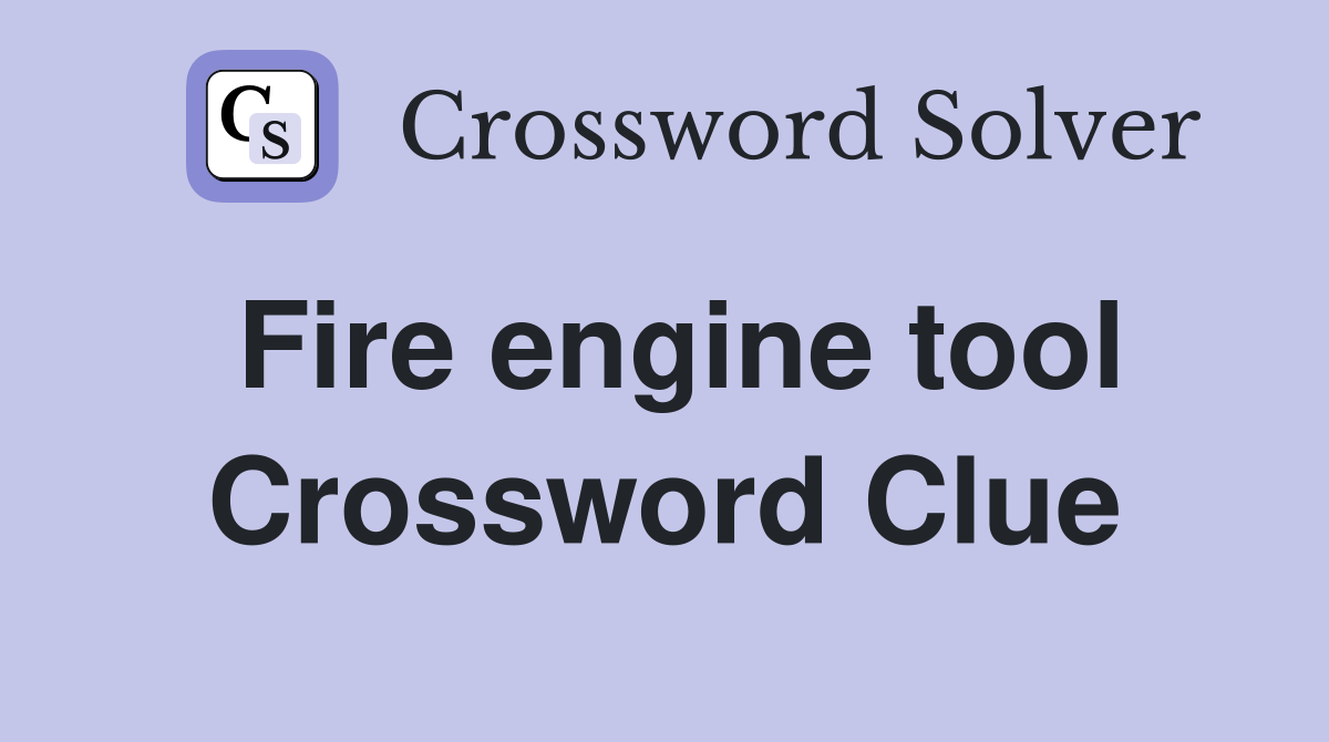Fire engine tool Crossword Clue