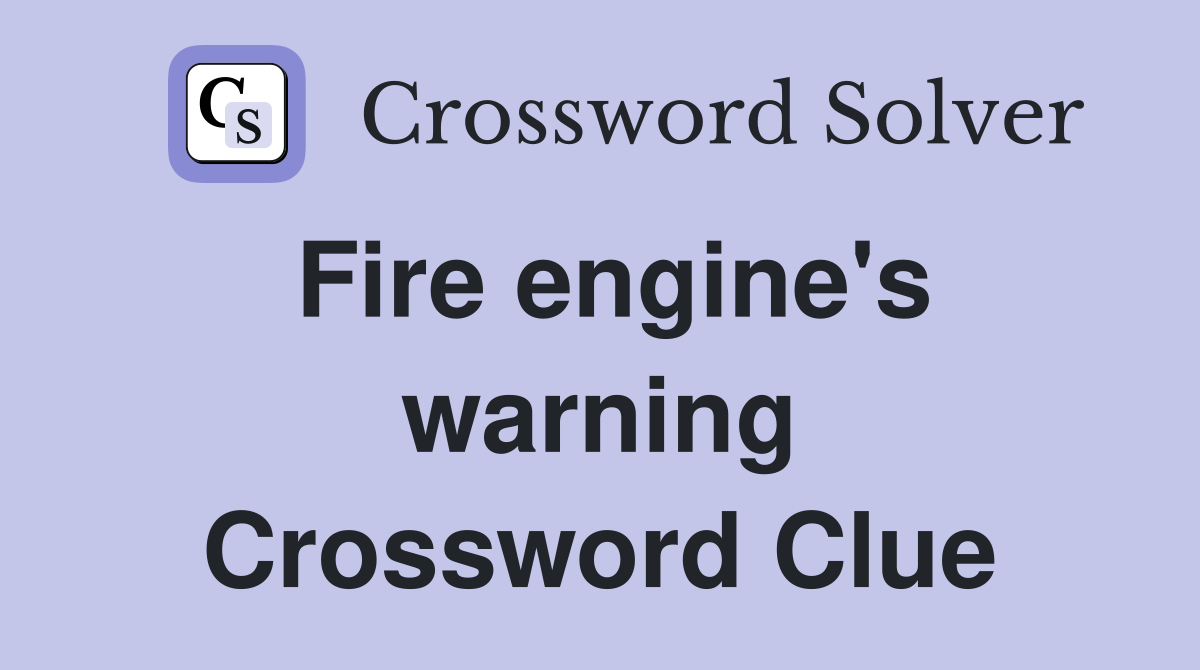 Fire engine's warning Crossword Clue