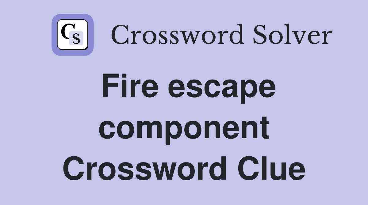 Fire escape component Crossword Clue
