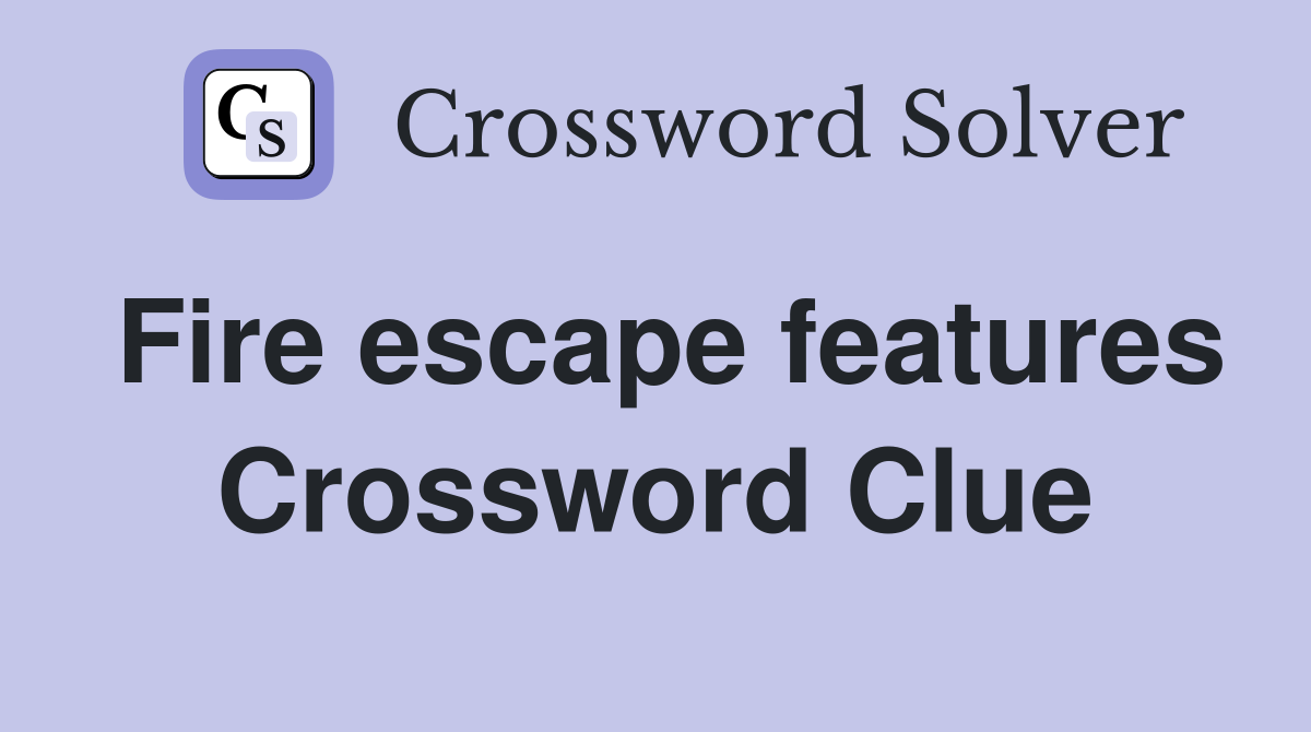 Fire escape features Crossword Clue