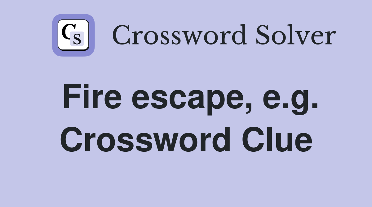 Fire escape, e.g. Crossword Clue