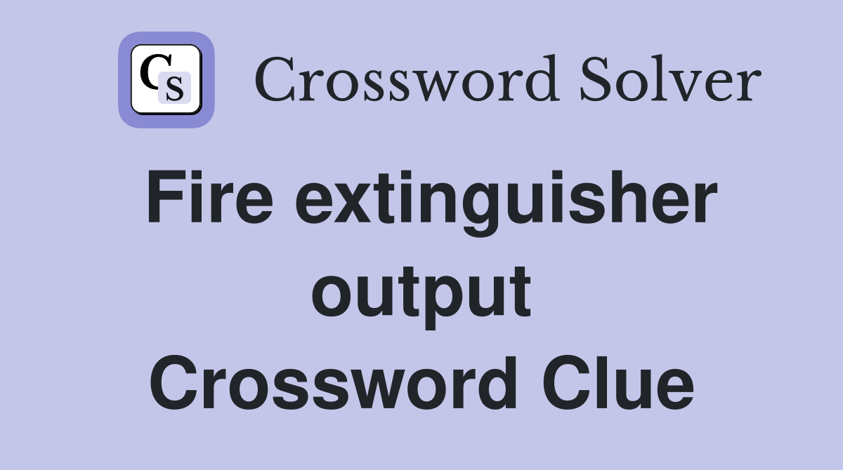 Fire extinguisher output Crossword Clue