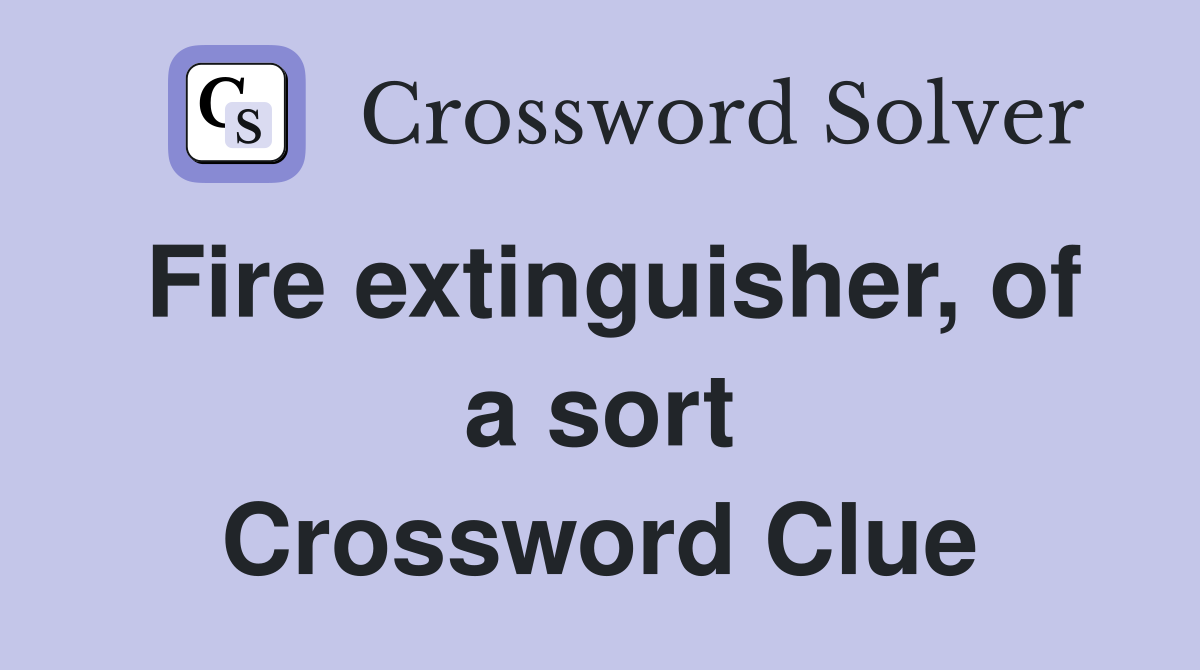 Fire extinguisher, of a sort Crossword Clue