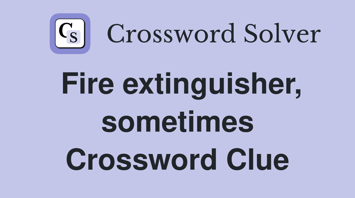 Fire extinguisher, sometimes Crossword Clue
