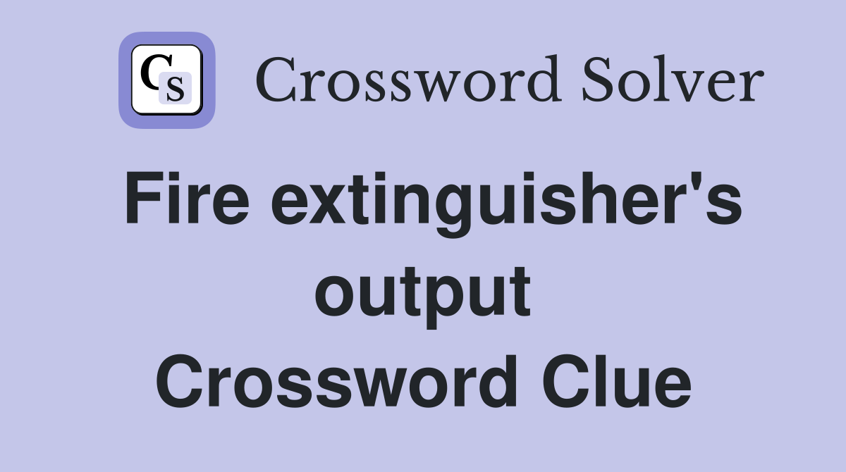 Fire extinguisher's output Crossword Clue