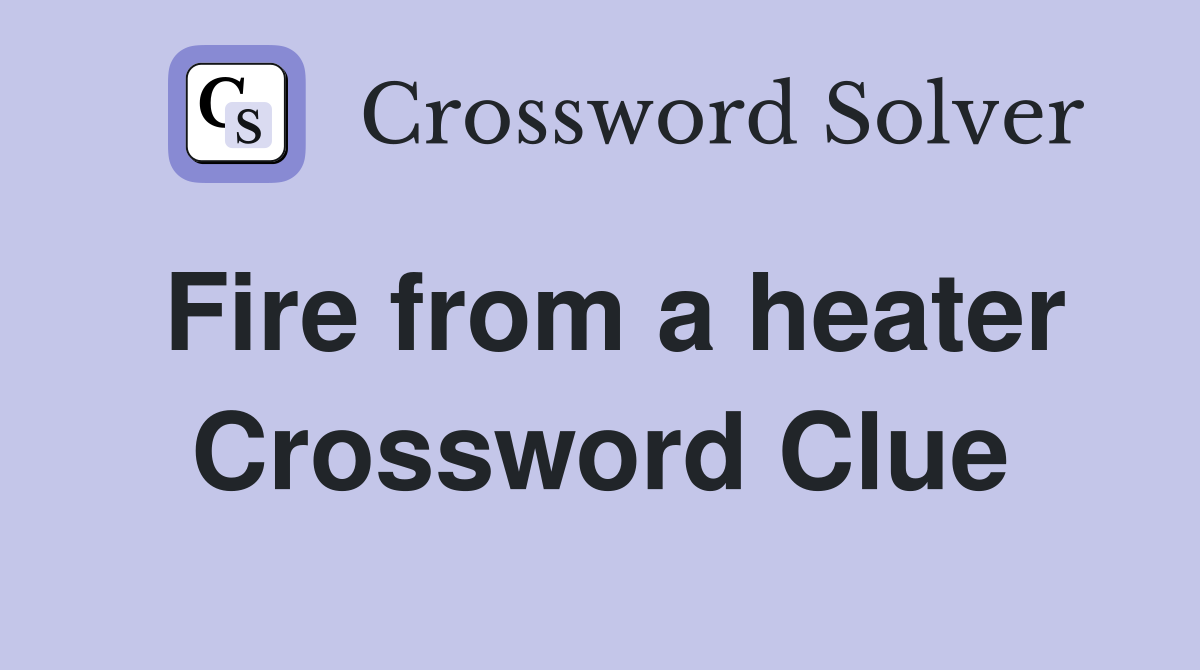Fire from a heater Crossword Clue