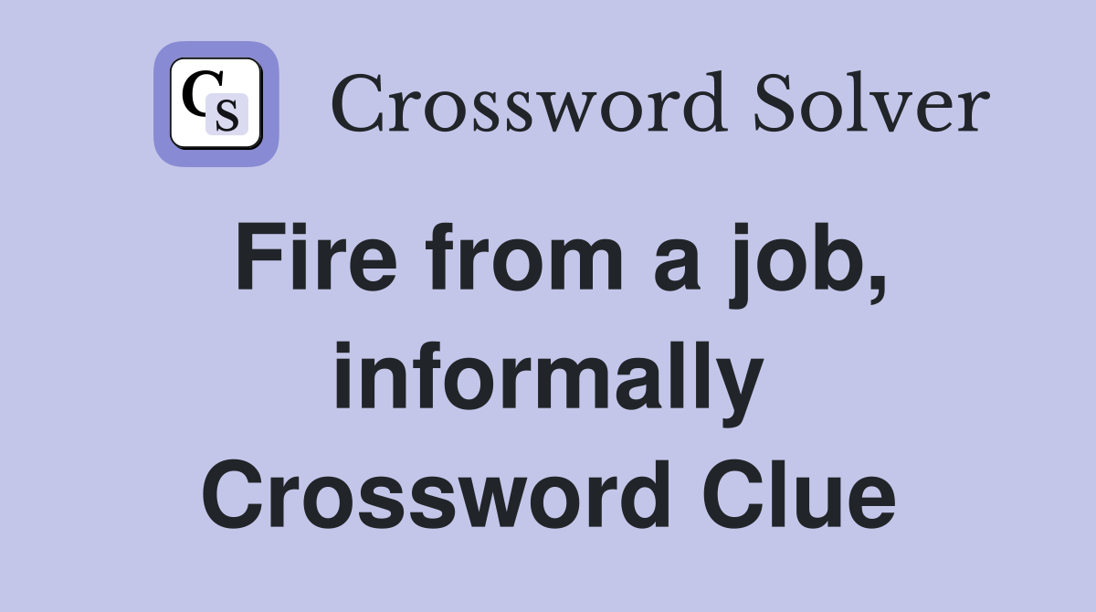 Fire from a job, informally Crossword Clue