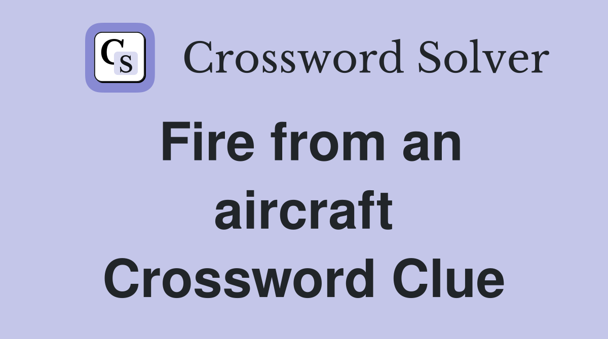 Fire from an aircraft Crossword Clue