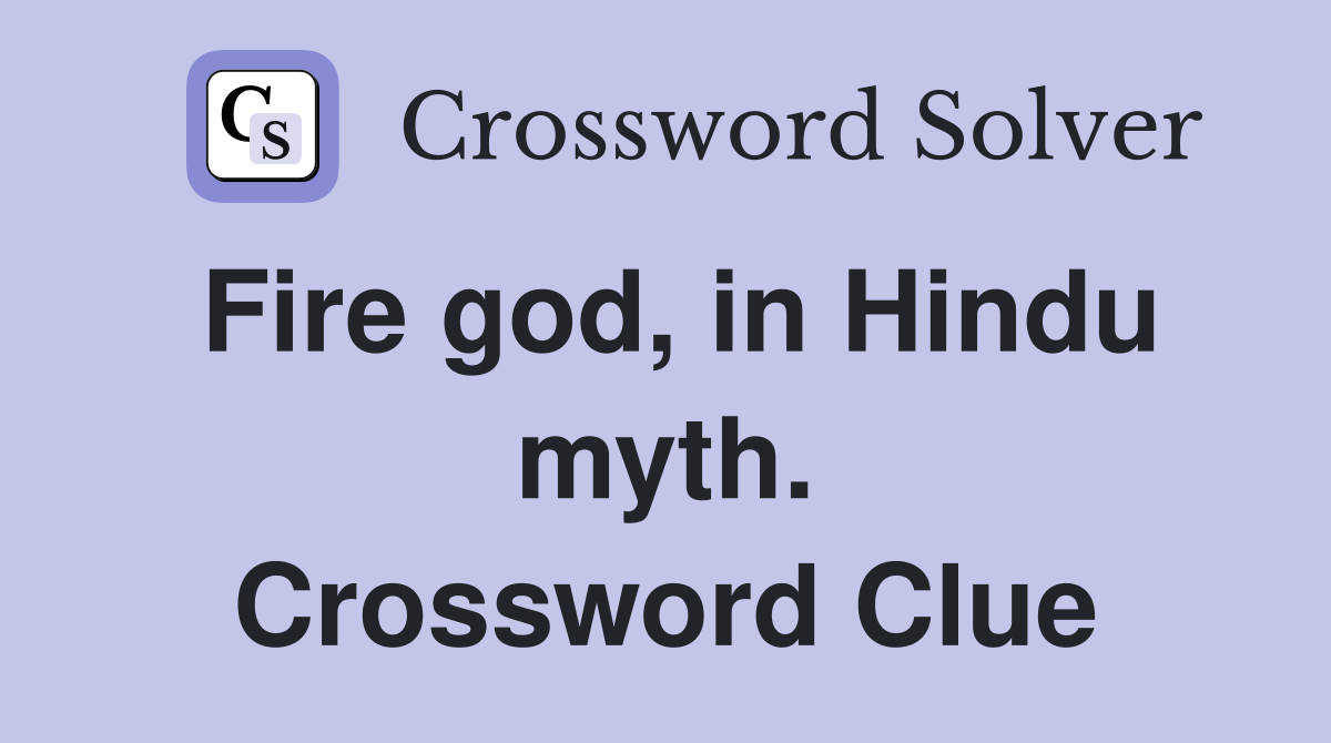 Fire god, in Hindu myth. Crossword Clue