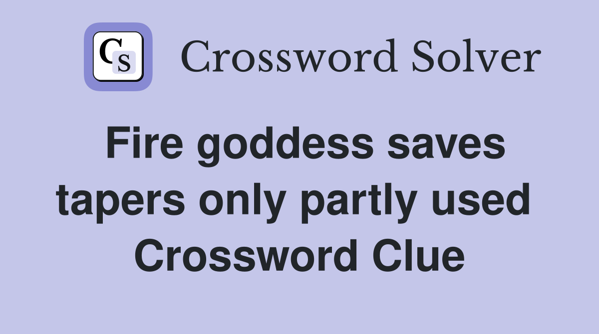 Fire goddess saves tapers only partly used  Crossword Clue