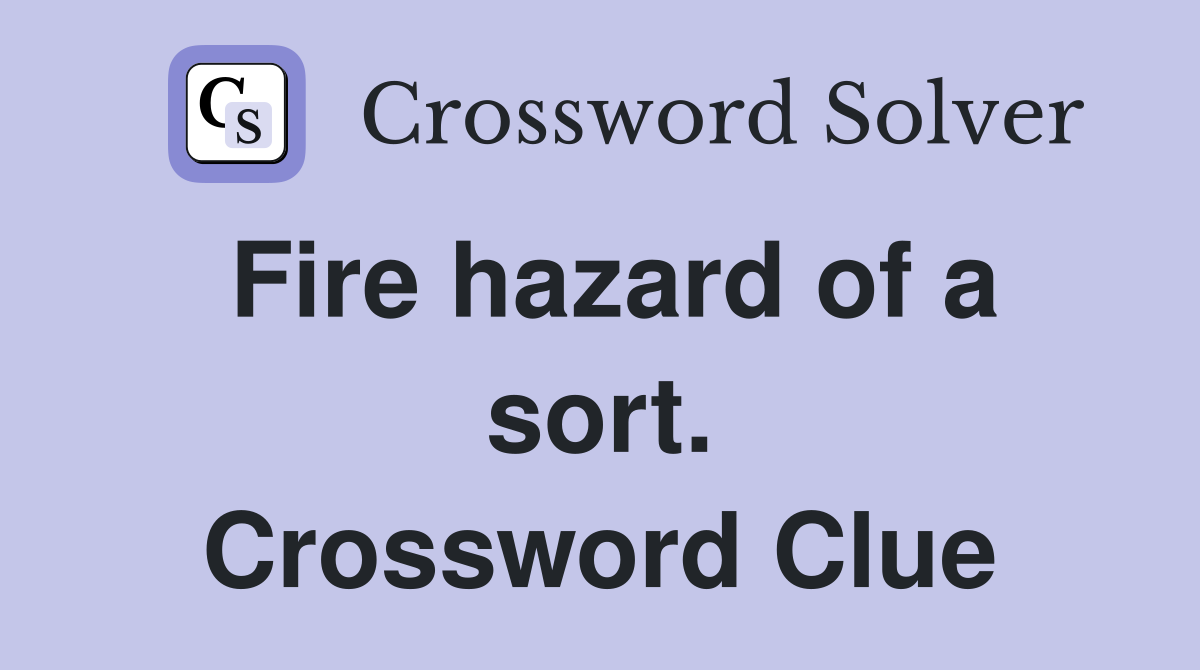 Fire hazard of a sort. Crossword Clue