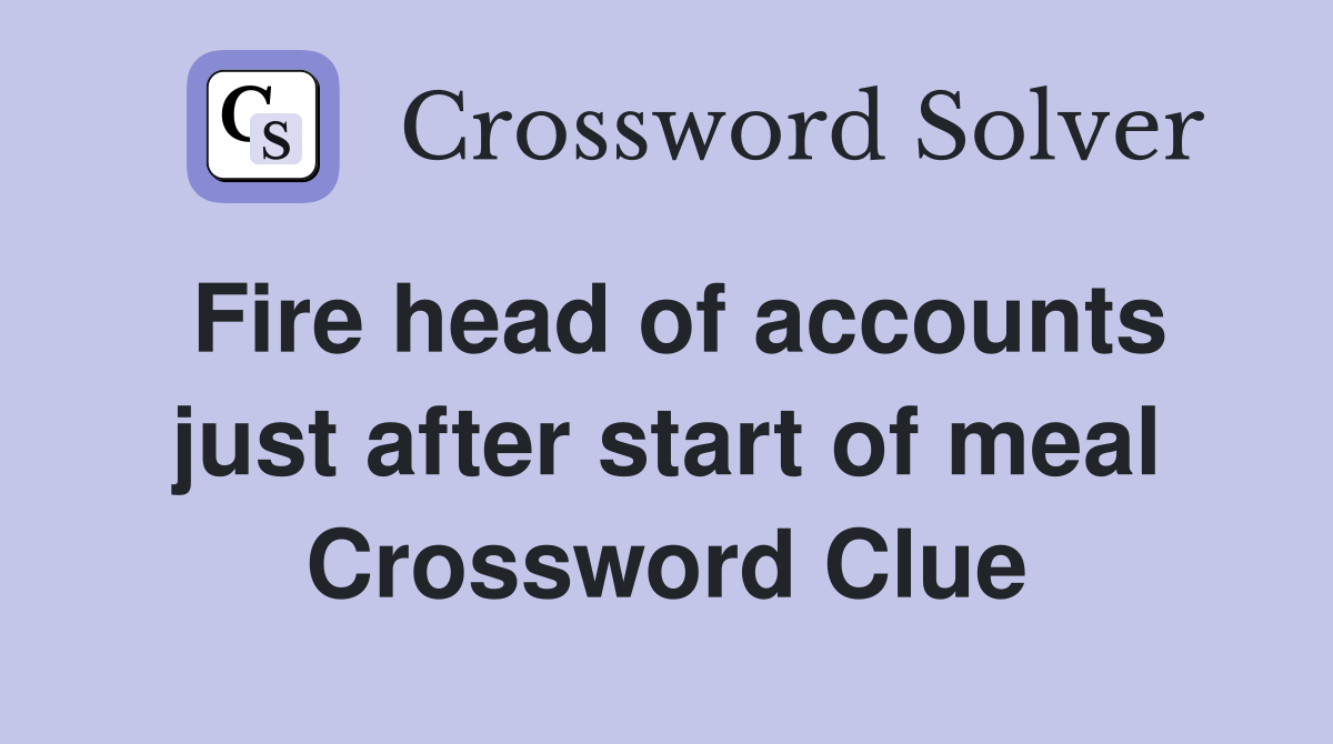 Fire head of accounts just after start of meal Crossword Clue