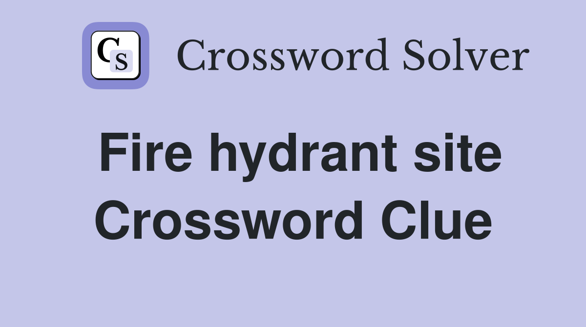 Fire hydrant site Crossword Clue