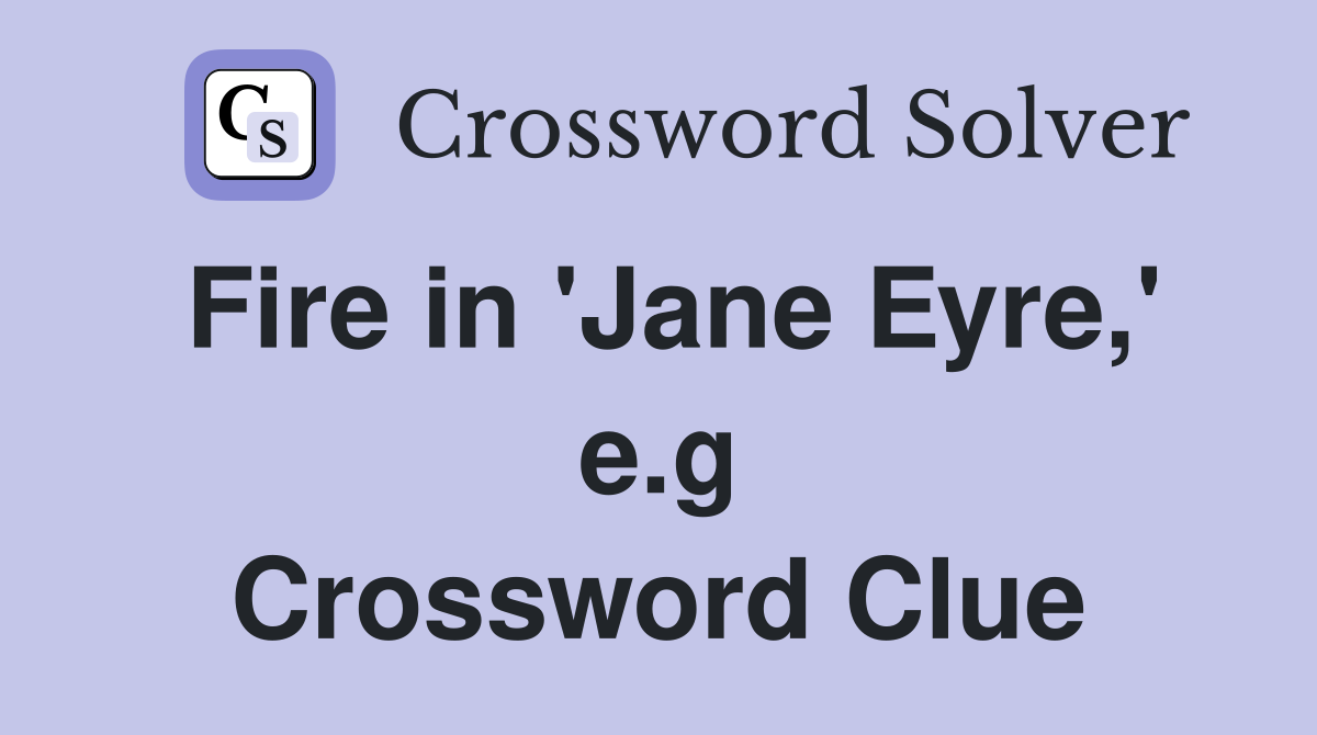 Fire in 'Jane Eyre,' e.g Crossword Clue