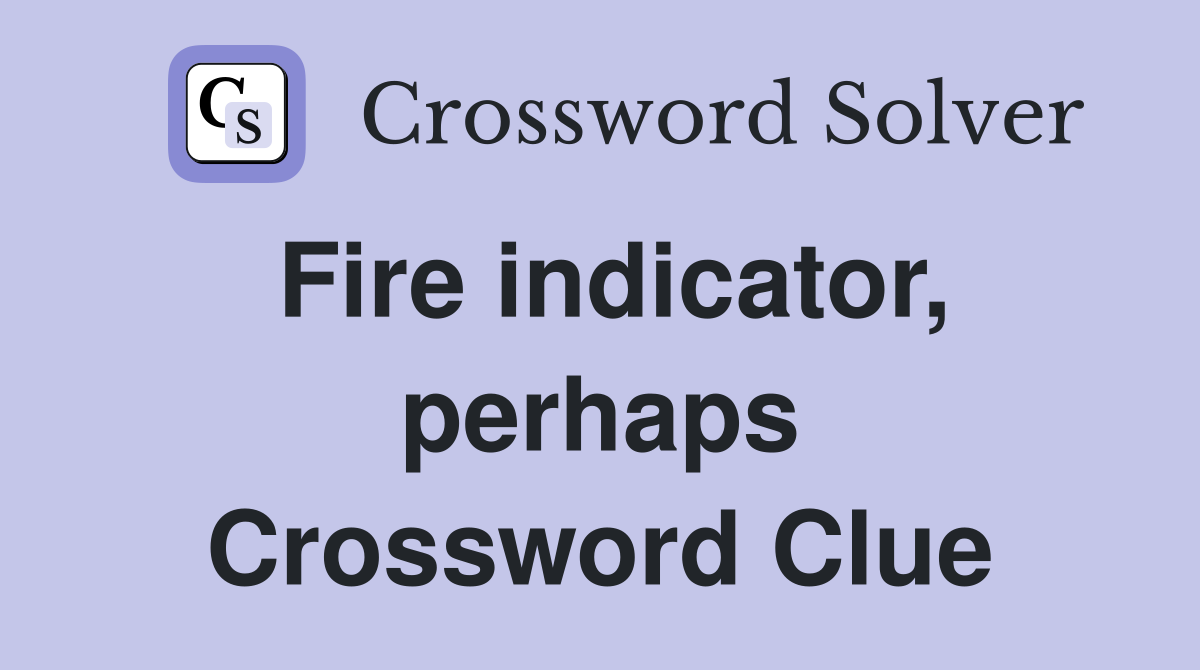 Fire indicator, perhaps Crossword Clue