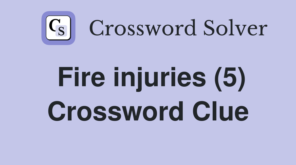 Fire injuries (5) Crossword Clue