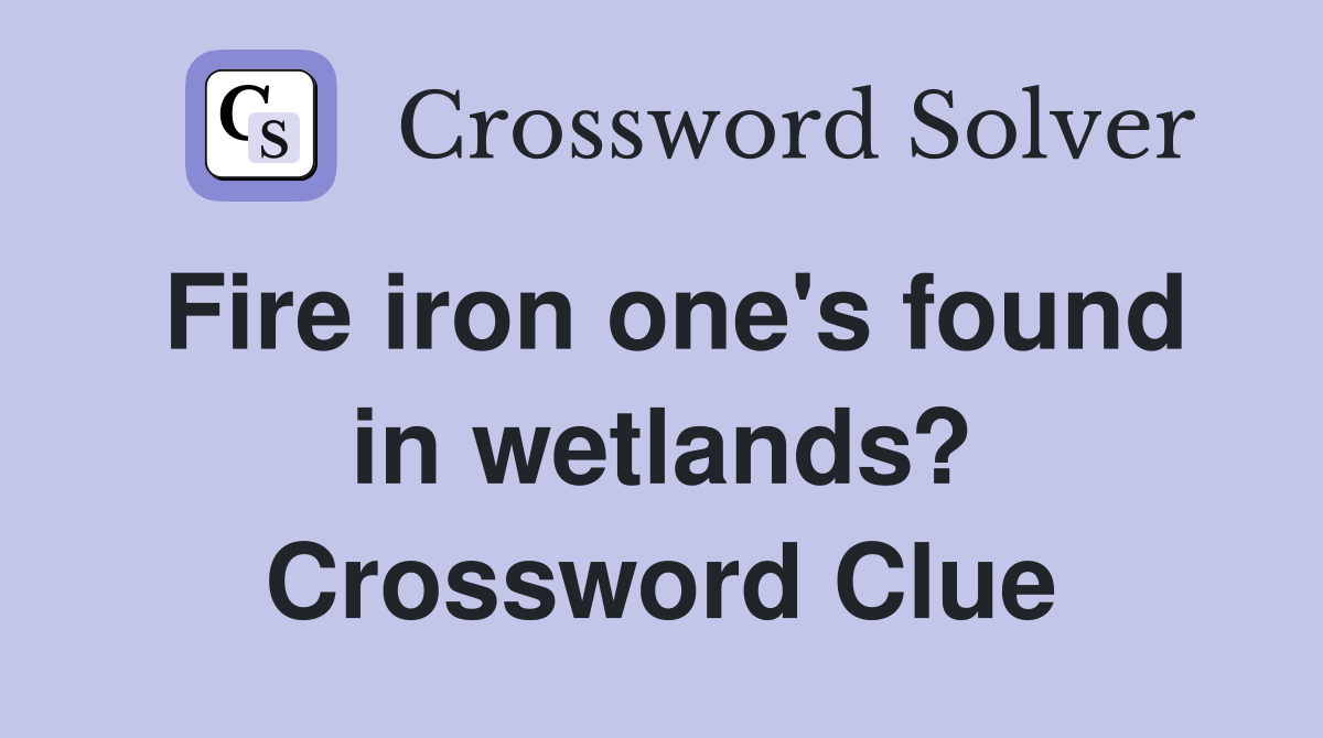 Fire iron one's found in wetlands? Crossword Clue