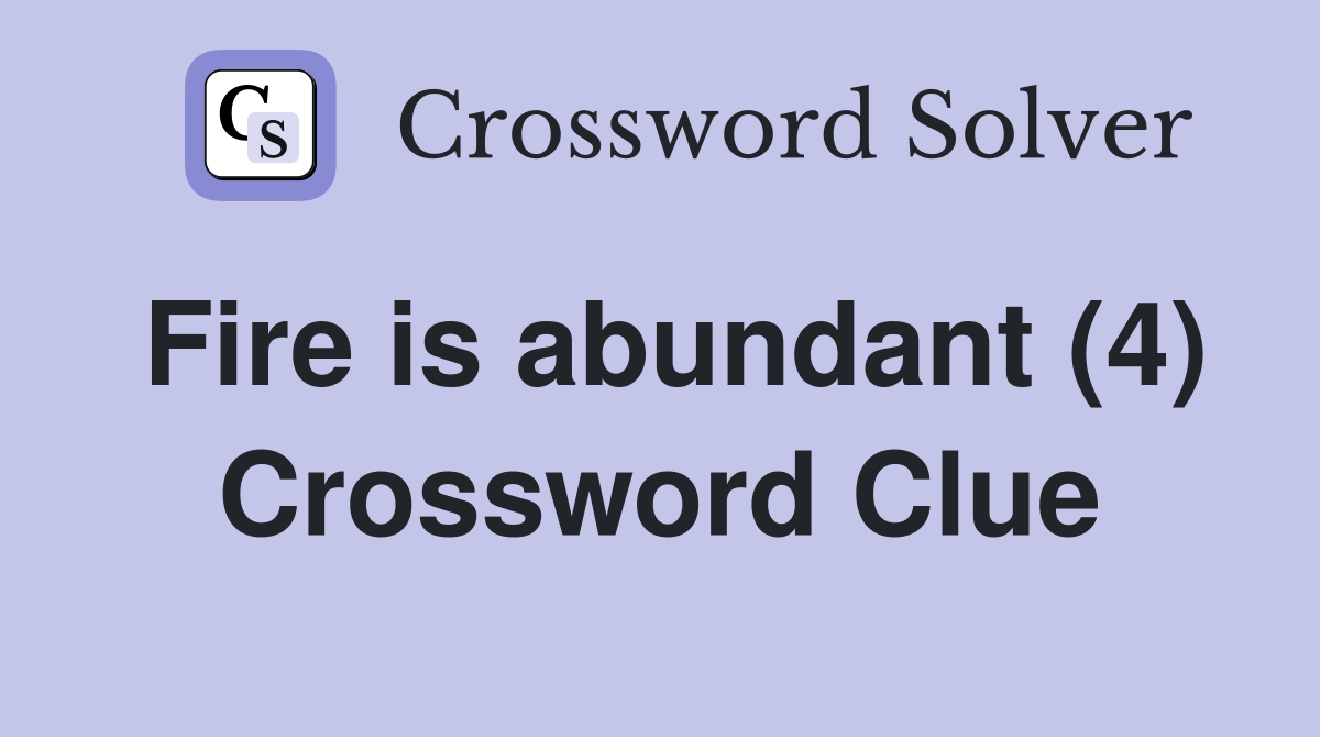 Fire is abundant (4) Crossword Clue