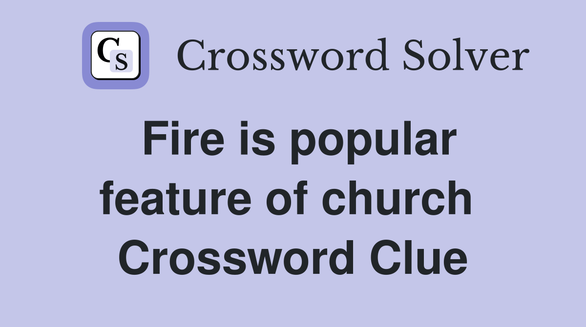 Fire is popular feature of church  Crossword Clue