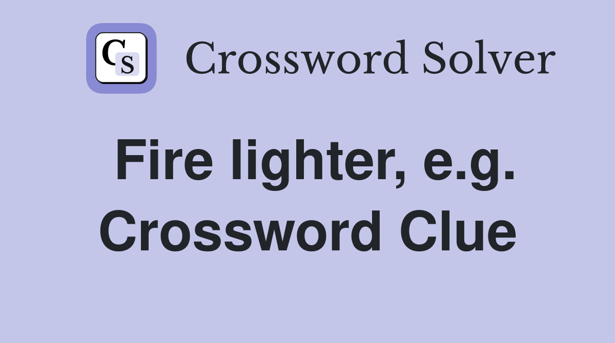 Fire lighter, e.g. Crossword Clue
